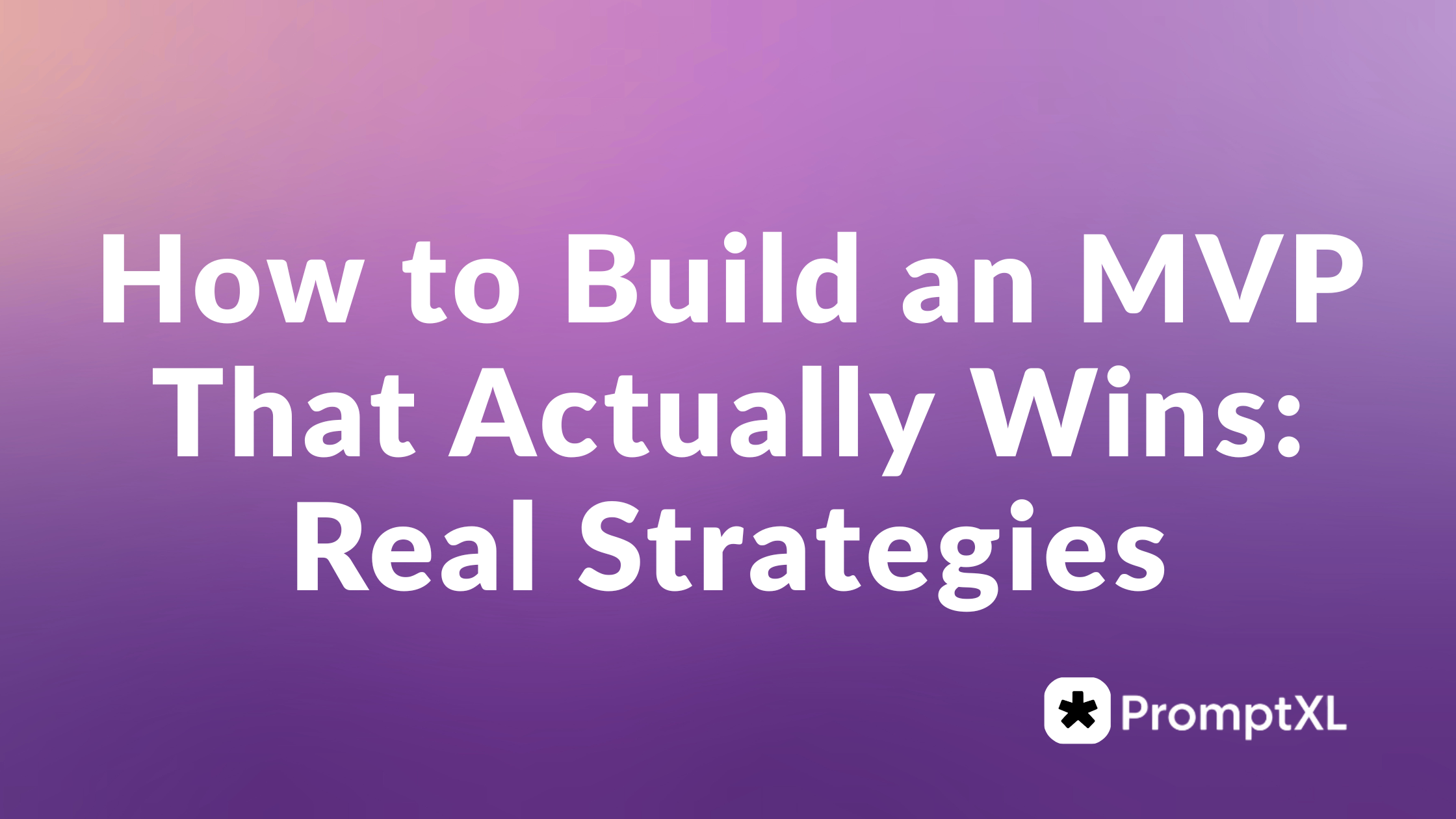 How to Build an MVP That Actually Wins: Real Strategies