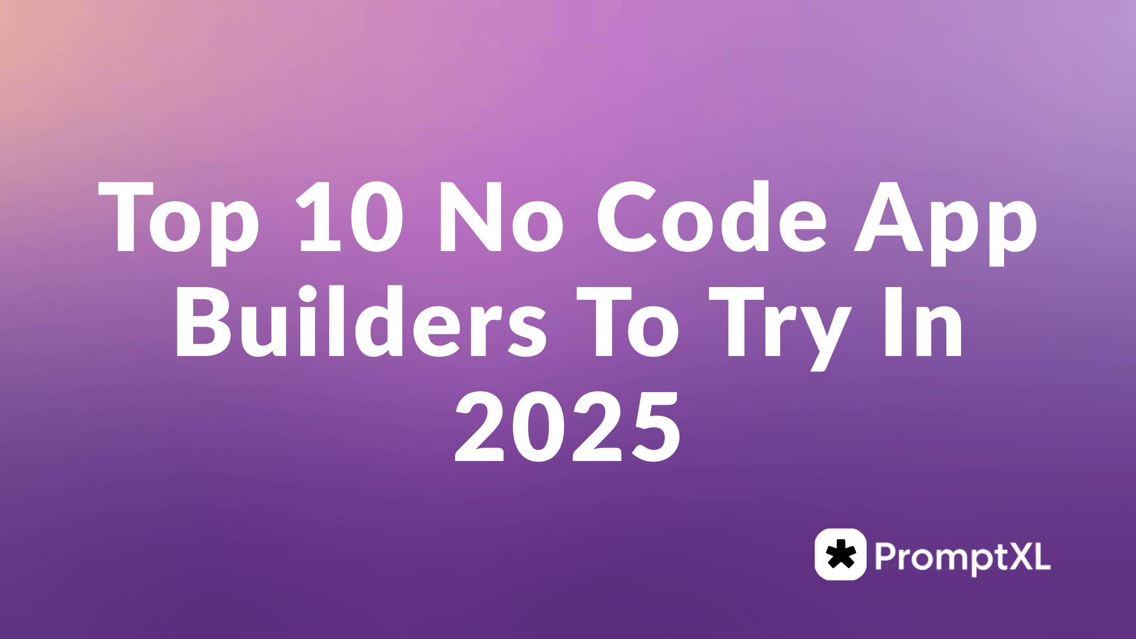 Top 10 No Code App Builders To Try In 2025